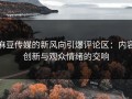 麻豆传媒的新风向引爆评论区：内容创新与观众情绪的交响