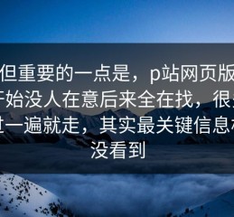 冷门但重要的一点是，p站网页版这轮刚开始没人在意后来全在找，很多人刷过一遍就走，其实最关键信息根本没看到